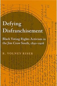 Defying Disfranchisement: Black Voting Rights Activism in the Jim Crow South, 1890-1908