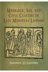 Marriage, Sex, and Civic Culture in Late Medieval London