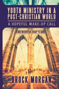 Youth Ministry in a Post-Christian World: A Hopeful Wake-Up Call