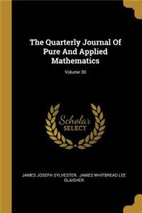 The Quarterly Journal Of Pure And Applied Mathematics; Volume 30