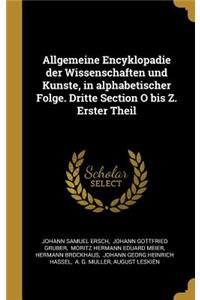 Allgemeine Encyklopadie der Wissenschaften und Kunste, in alphabetischer Folge. Dritte Section O bis Z. Erster Theil