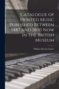 Catalogue of Printed Music Published Between 1487 and 1800 Now in the British Museum