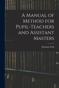 Manual of Method for Pupil-Teachers and Assistant Masters