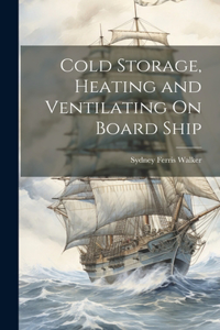 Cold Storage, Heating and Ventilating On Board Ship