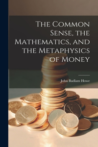 Common Sense, the Mathematics, and the Metaphysics of Money