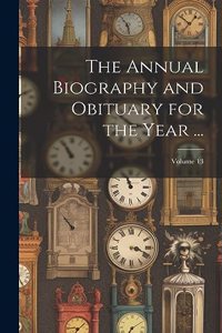 The Annual Biography and Obituary for the Year ...; Volume 13