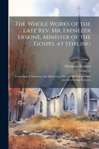 The Whole Works of the Late Rev. Mr. Ebenezer Erskine, Minister of the Gospel at Stirling