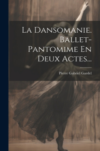 Dansomanie. Ballet-pantomime En Deux Actes...