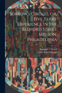 Sorrow's Circuit, or, Five Years' Experience in the Bedford Street Mission, Philadelphia