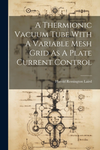 Thermionic Vacuum Tube With A Variable Mesh Grid As A Plate Current Control