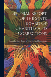 Biennial Report Of The State Board Of Charities And Corrections