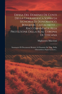 Difesa Del Dominio De Conti Della Gherardesca Sopra La Signoria Di Donoratico, Bolgheri, Castagneto ... Raccomandata Alla Protezione Della Real Corona Di Toscana