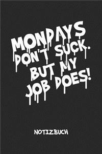 Mondays Don't Suck. But My Job Does! NOTIZBUCH