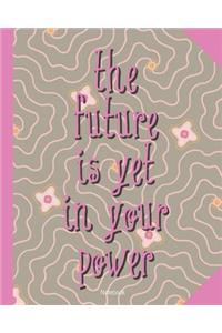 The future is yet in your power