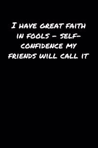 I Have Great Faith In Fools � Self Confidence My Friends Will Call It