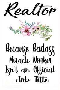 Realtor Because Badass Miracle Worker Isn't an Official Job Title: Lined Journal Notebook for Realtors and Real Estate Agents