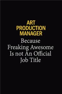 Art production manager Because Freaking Awesome Is Not An Official Job Title