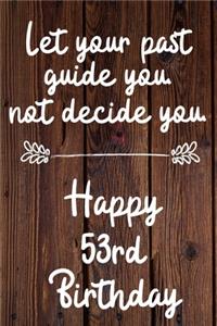 Let your past guide you not decide you 53rd Birthday