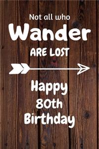 Not all who Wander are lost Happy 80th Birthday