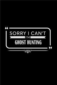 Sorry I Can't I Am Ghost Hunting
