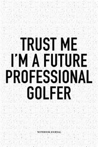 Trust Me I'm a Future Professional Golfer