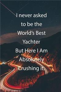 I never asked to be the World's Best Yachter But Here I Am Absolutely Crushing it.