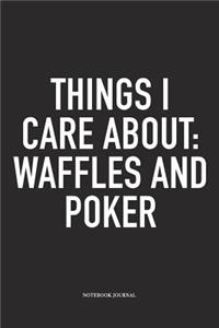 Things I Care About: Waffles And Poker: A 6x9 Inch Softcover Matte Blank Diary Notebook With 120 Lined Pages For Card Game Lovers