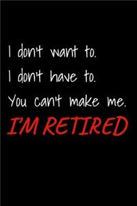 I Don't Want To. I Don't Have To. You Can't Make Me. I'm Retired