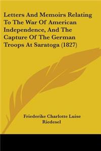Letters And Memoirs Relating To The War Of American Independence, And The Capture Of The German Troops At Saratoga (1827)