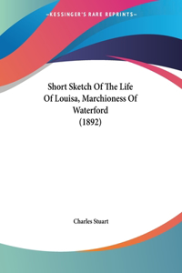 Short Sketch Of The Life Of Louisa, Marchioness Of Waterford (1892)