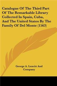 Catalogue Of The Third Part Of The Remarkable Library Collected In Spain, Cuba, And The United States By The Family Of Del Monte (1563)