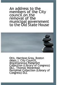 An Address to the Members of the City Council on the Removal of the Municipal Government to the Old