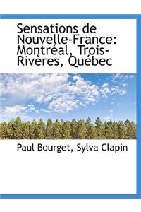 Sensations de Nouvelle-France: Montreal, Trois-Riveres, Quebec