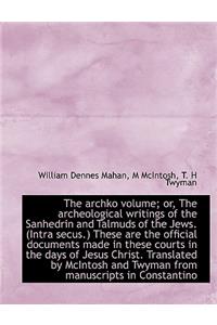 The Archko Volume; Or, the Archeological Writings of the Sanhedrin and Talmuds of the Jews. (Intra S