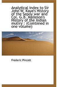 Analytical Index to Sir John W. Kaye's History of the Sepoy War and Col. G.B. Malleson's History of