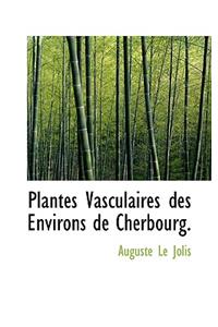 Plantes Vasculaires Des Environs de Cherbourg.