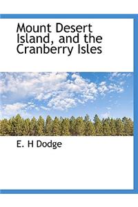 Mount Desert Island, and the Cranberry Isles