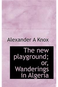The New Playground; Or, Wanderings in Algeria