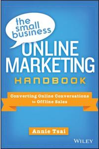 The Small Business Online Marketing Handbook - Converting Online Conversations to Offline Sales