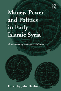 Money, Power and Politics in Early Islamic Syria: A Review of Current Debates. Edited by John Haldon