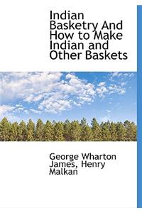 Indian Basketry and How to Make Indian and Other Baskets