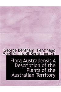 Flora Australiensis a Description of the Plants of the Australian Territory