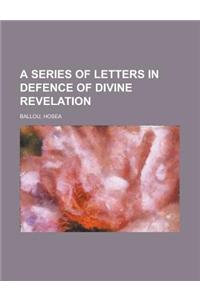 A Series of Letters in Defence of Divine Revelation