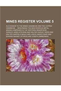 Mines Register; Successor to the Mines Handbook and the Copper Handbook Describing the Non-Ferrous Metal Mining Companies in the Western Hemisphere Volume 5