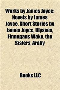Works by James Joyce (Book Guide): Novels by James Joyce, Poetry by James Joyce, Short Stories by James Joyce