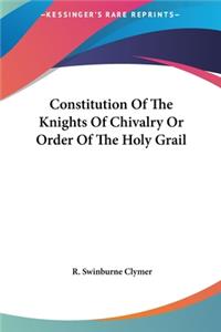 Constitution Of The Knights Of Chivalry Or Order Of The Holy Grail