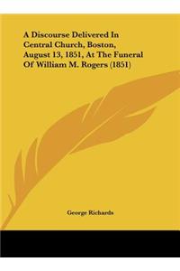 A Discourse Delivered in Central Church, Boston, August 13, 1851, at the Funeral of William M. Rogers (1851)