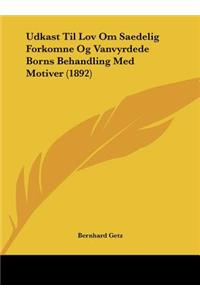 Udkast Til Lov Om Saedelig Forkomne Og Vanvyrdede Borns Behandling Med Motiver (1892)