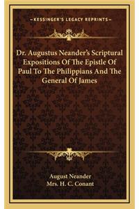 Dr. Augustus Neander's Scriptural Expositions of the Epistle of Paul to the Philippians and the General of James