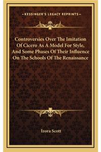 Controversies Over the Imitation of Cicero as a Model for Style, and Some Phases of Their Influence on the Schools of the Renaissance